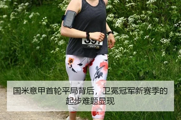 国米意甲首轮平局背后，卫冕冠军新赛季的起步难题显现 - xingkong